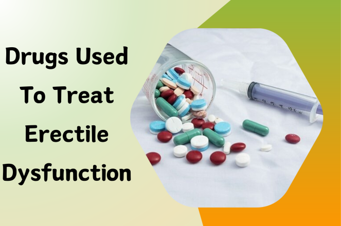 Drugs Used To Treat Erectile dysfunction