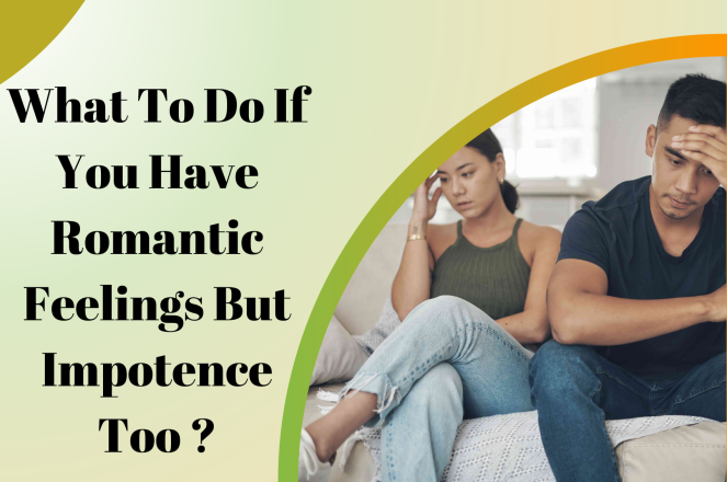 What to Do If You Have Romantic Feelings but Impotence Too?