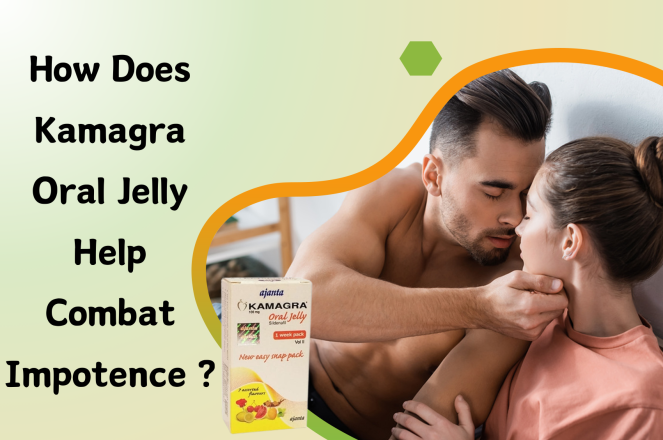 How does Kamagra Oral Jelly Help Combat Impotence?