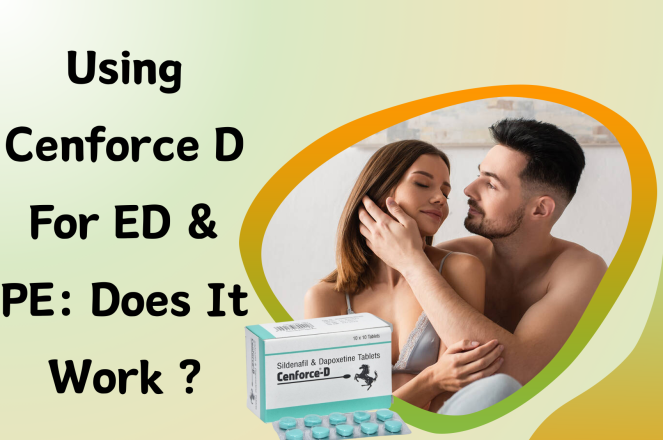 Using Cenforce D for ED & PE: Does it work?