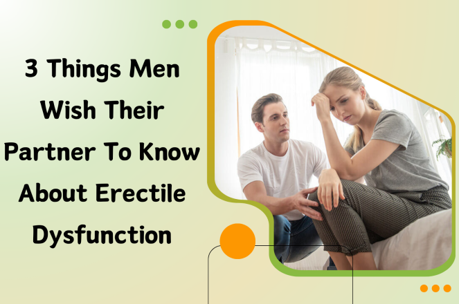 3 Things Men Wish their Partner to Know About Erectile Dysfunction
