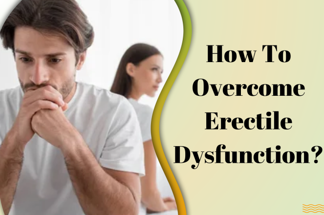 How to Overcome Erectile Dysfunction?