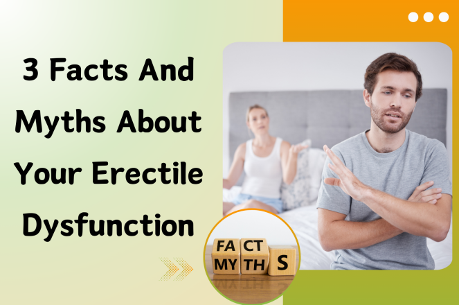 3 Facts and Myths about Your Erectile Dysfunction