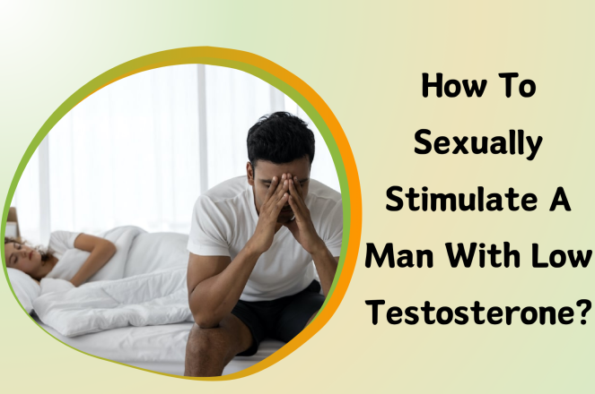 How to Sexually Stimulate a Man with Low Testosterone?