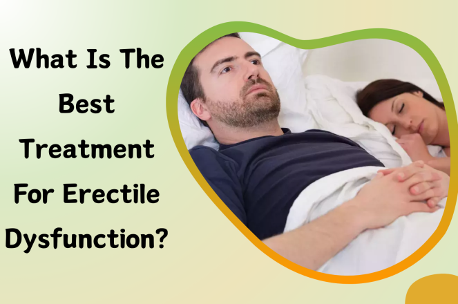 What is the Best Treatment for Erectile Dysfunction