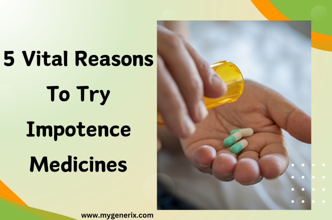 5 Vital Reasons to Try Impotence Medicines