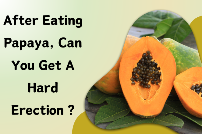 After Eating Papaya, Can You Get A Hard Erection?