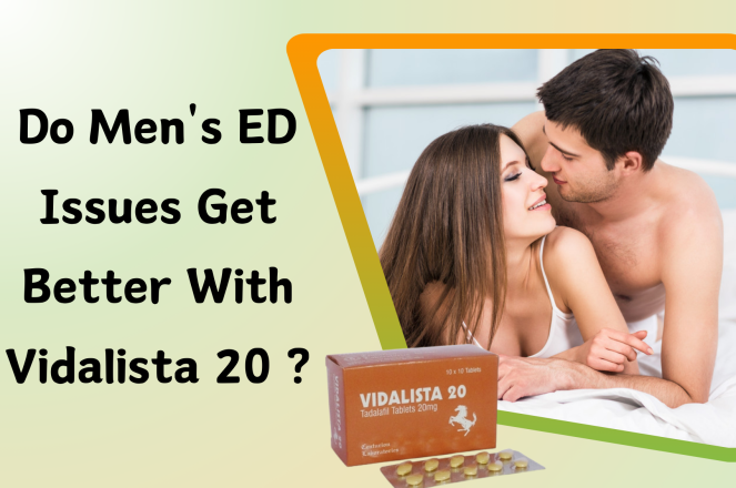 Do Men's ED Issues Get Better With Vidalista 20?