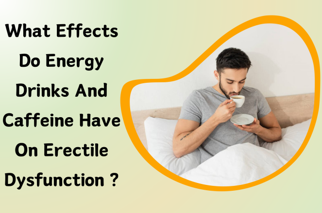 What Effects Do Energy Drinks And Caffeine Have On Erectile Dysfunction?