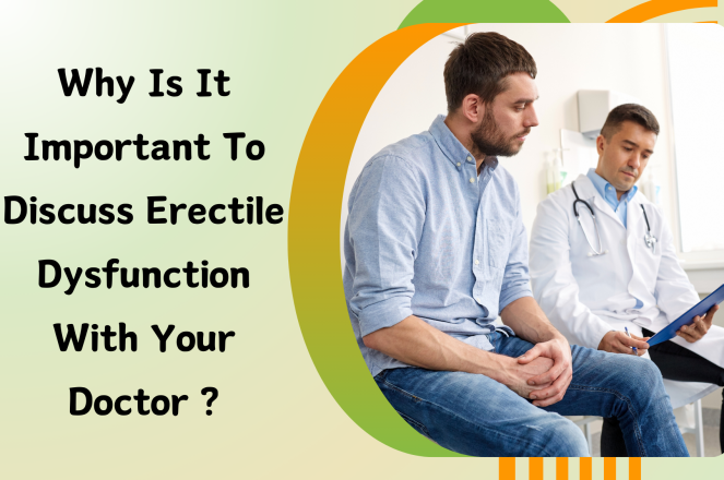 Why Is It Important To Discuss Erectile Dysfunction With Your Doctor?