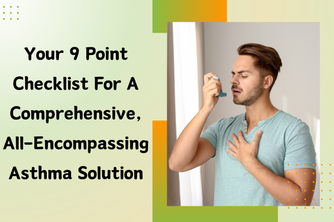 Your 9 Point Checklist For A Comprehensive, All-Encompassing Asthma Solution
