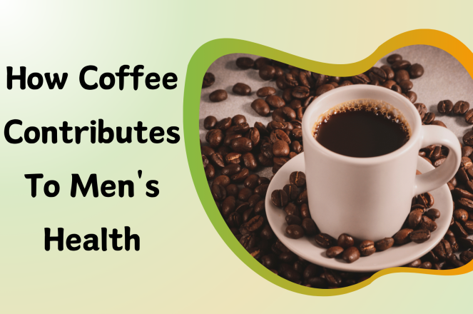 How Coffee Contributes To Men’s health