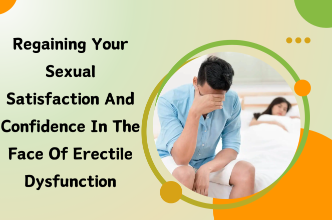 Regaining Your Sexual Satisfaction and Confidence in the Face of Erectile Dysfunction