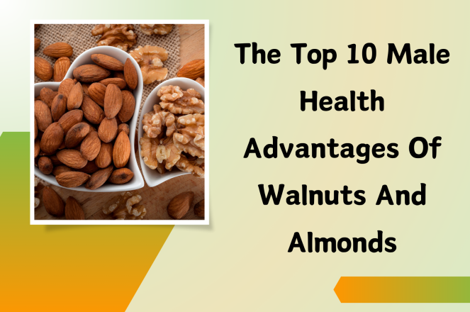 The Top 10 Male Health Advantages of Walnuts and Almonds