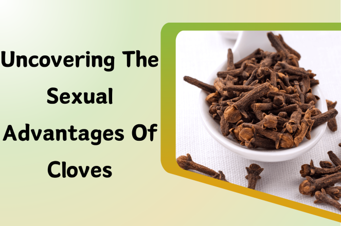 Uncovering the Sexual Advantages of Cloves