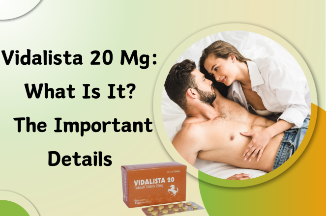 Vidalista 20 Mg: What Is It? The Important Details