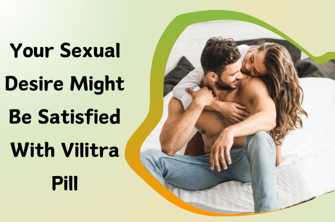 Your Sexual Desire Might Be Satisfied with Vilitra Pill
