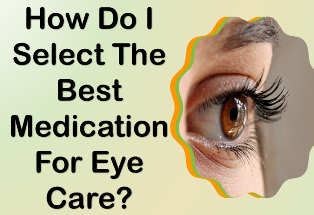 How Do I Select the Best Medication for Eye Care