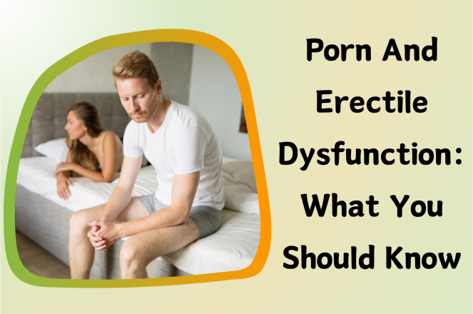 Porn and Erectile Dysfunction: What You Should Know
