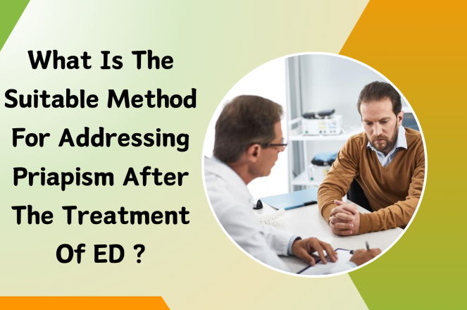 What is the suitable method for addressing priapism after the treatment of Erectile Dysfunction?