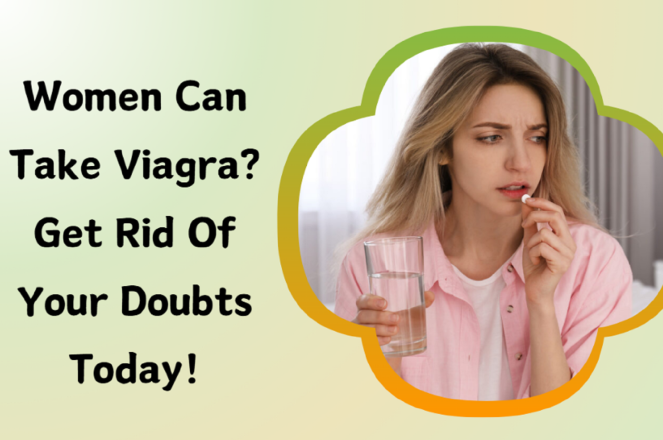 Women Can Take Viagra Get Rid Of Your Doubts Today