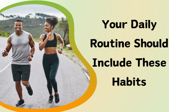 Your Daily Routine Should Include These Habits.
