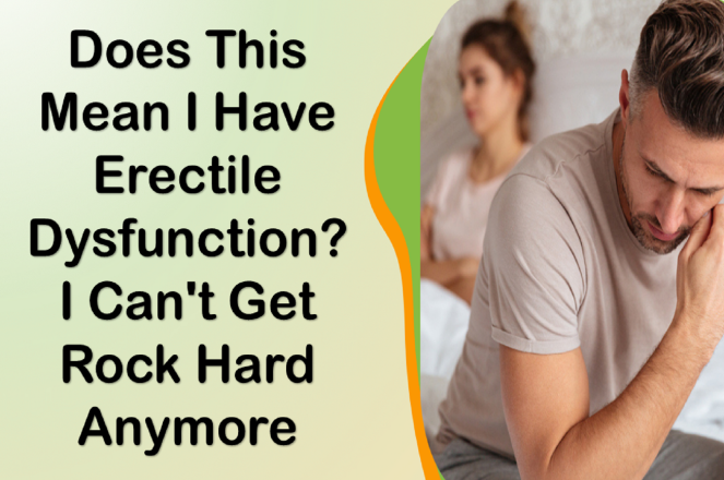 Does This Mean I Have Erectile Dysfunction? I Can't Get Rock Hard Anymore
