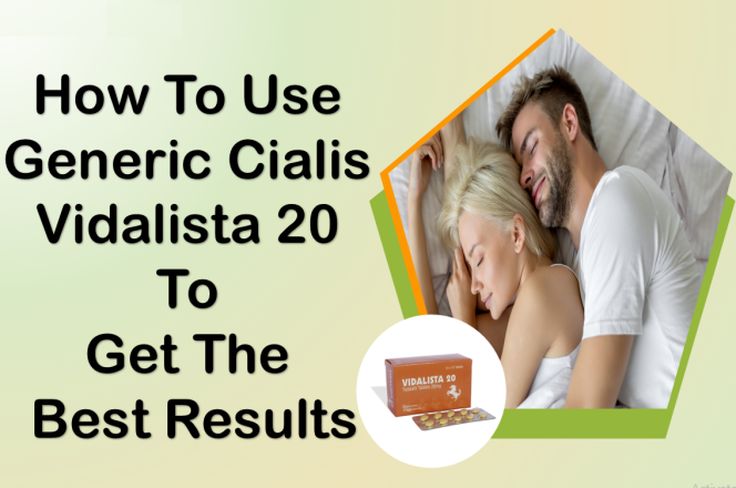 How to Use Generic Cialis Vidalista 20 to Get the Best Results