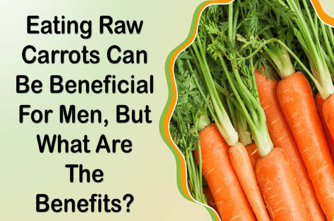 Eating Raw Carrots Can Be Beneficial For Men, But What Are The Benefits?