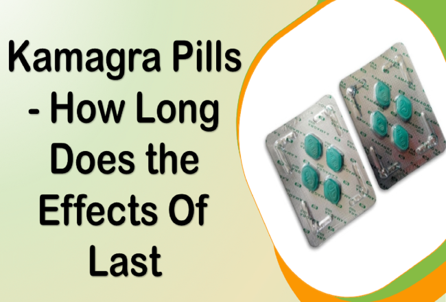 Kamagra Pills : How Long Does the Effects Of Last