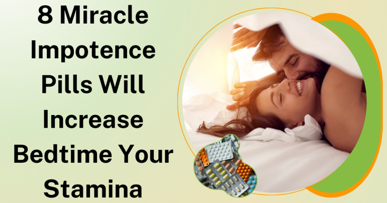 8 Miracle Impotence Pills Will Increase Bedtime Your Stamina