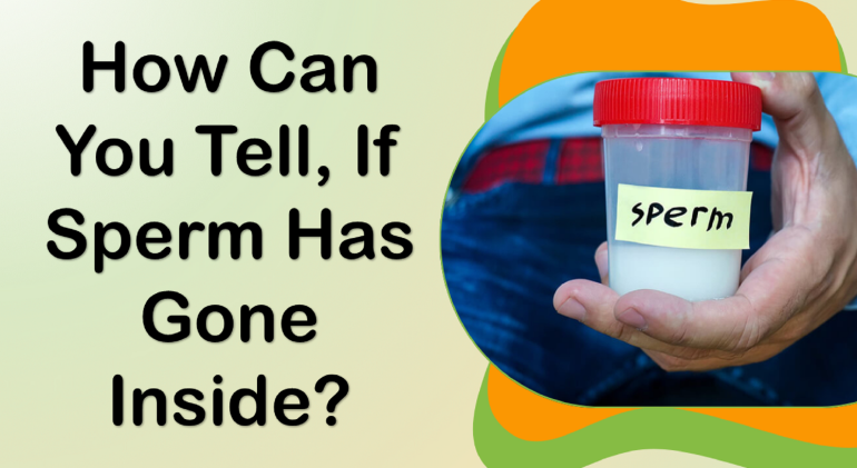 How Can You Tell, If Sperm Has Gone Inside?
