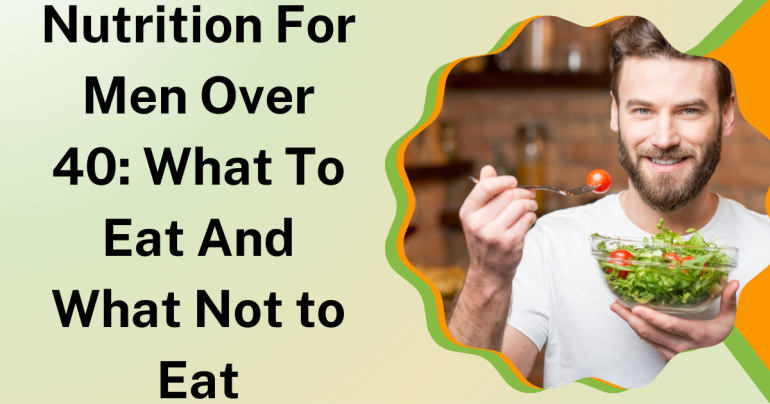 Nutrition For Men Over 40 What To Eat And What Not to Eat