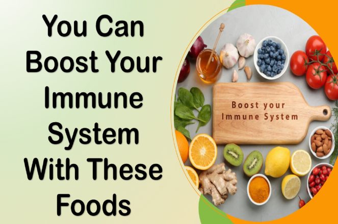 You Can Boost Your Immune System With These Foods