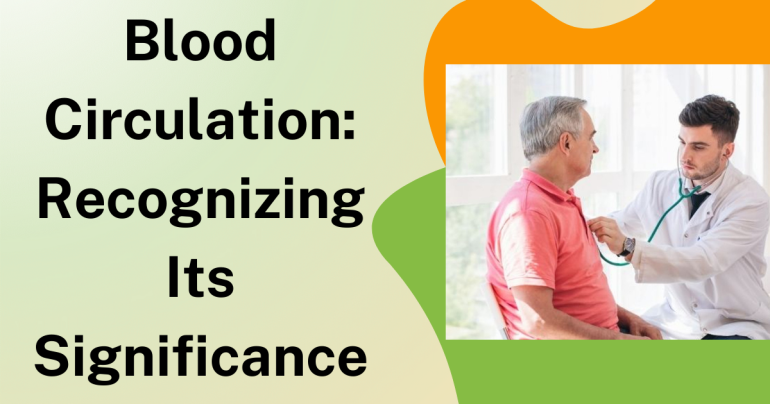 Blood Circulation: Recognizing Its Significance