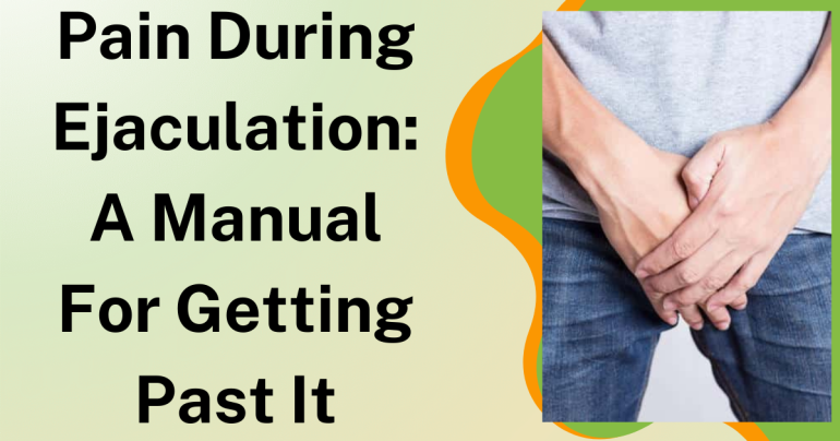 Pain During Ejaculation: A Manual for Getting Past It