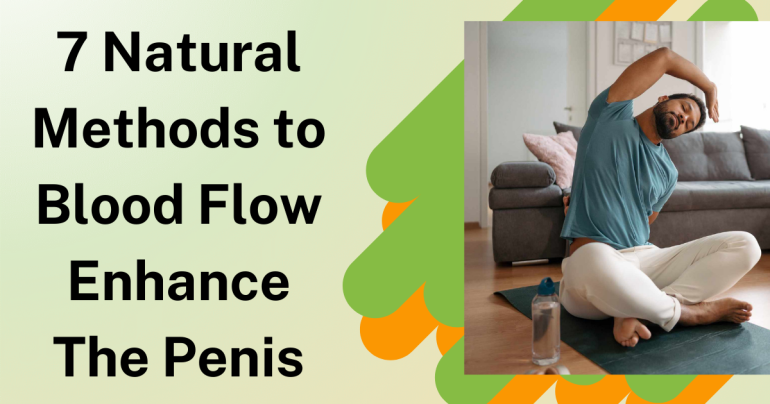 7 Natural Methods to Blood Flow Enhance the Penis