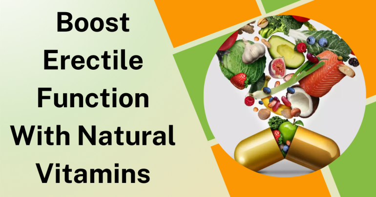 Boost Erectile Function With Natural Vitamins