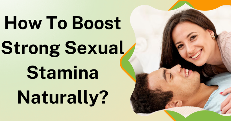How To Boost Strong Sexual Stamina Naturally?