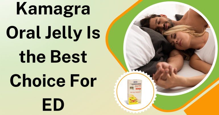 Kamagra Oral Jelly Is the Best Choice For ED