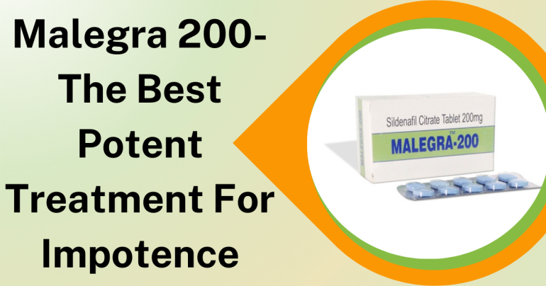 Malegra 200- The Best Potent Treatment for Impotence