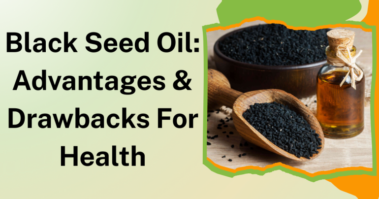 Black Seed Oil: Advantages and Drawbacks for Health