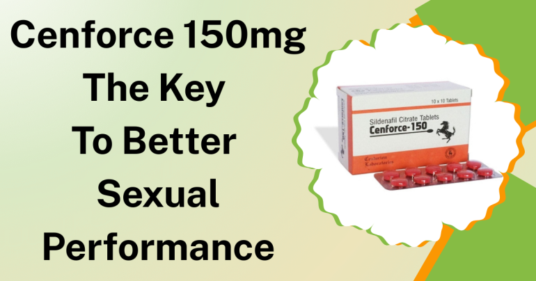 Cenforce 150mg: The Key to Better Sexual Performance