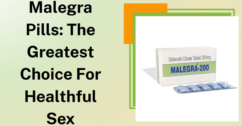 Malegra Pills: The Greatest Choice for Healthful Sex