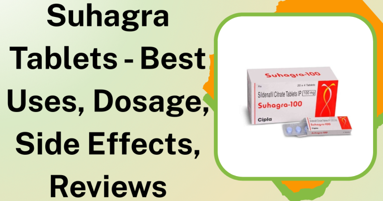 Suhagra Tablets - Best Uses, Dosage, Side Effects, Reviews