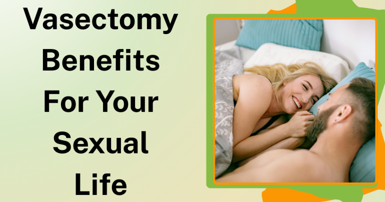 Vasectomy Benefits For Your Sexual Life