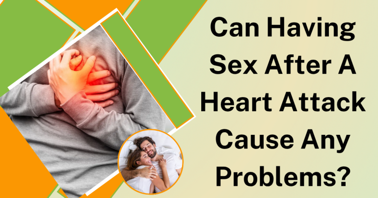 Can Having Sex After A Heart Attack Cause Any Problems?