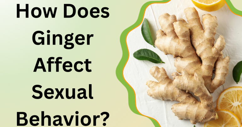 How Does Ginger Affect Sexual Behavior?
