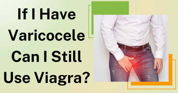 If I Have Varicocele Can I Still Use Viagra