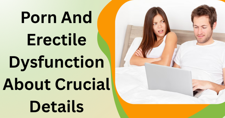Porn And Erectile Dysfunction About Crucial Details